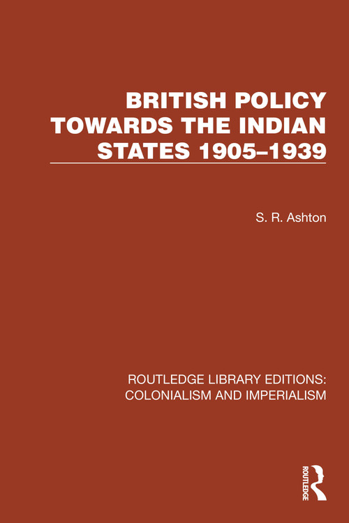 British Policy Towards the Indian States 1905-1939 by S.R. Ashton, 9781032436487