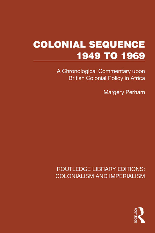 Colonial Sequence 1949 to 1969 (A Chronological Commentary upon British Colonial Policy in Africa) by Margery Perham, 9781032455860