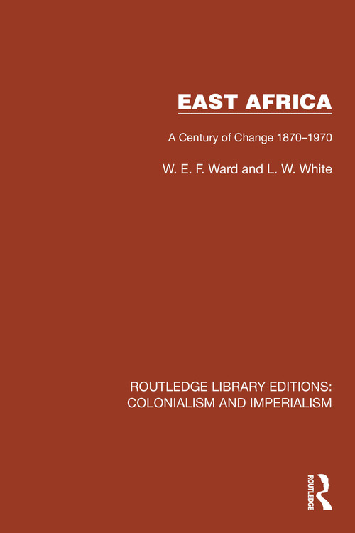 East Africa (A Century of Change 1870-1970) by W.E.F. Ward, L.W. White, 9781032422671