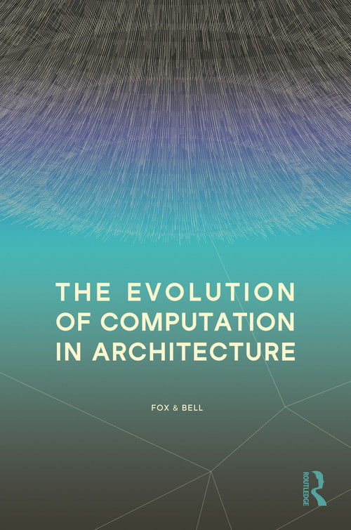The Evolution of Computation in Architecture by Michael Fox, Bradley Bell, 9781032670713
