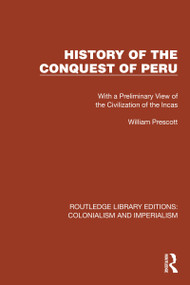 History of the Conquest of Peru (With a Preliminary View of the Civilization of the Incas) by William Prescott, John Foster Kirk, 9781032438832
