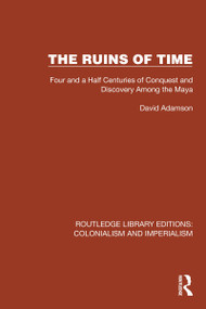 The Ruins of Time (Four and a Half Centuries of Conquest and Discovery Among the Maya) - 9781032436746 by David Adamson, 9781032436746