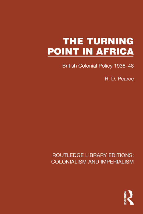 Turning Point in Africa (British Colonial Policy 1938-48) by R.D. Pearce, 9781032444956