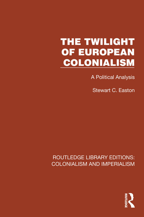 The Twilight of European Colonialism (A Political Analysis) by Stewart C. Easton, 9781032417745