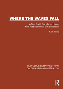 Where the Waves Fall (A New South Sea Islands History from First Settlement to Colonial Rule) by K.R. Howe, 9781032438801