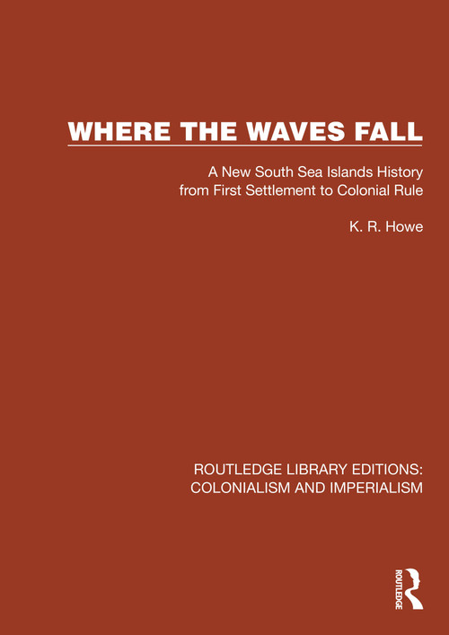 Where the Waves Fall (A New South Sea Islands History from First Settlement to Colonial Rule) by K.R. Howe, 9781032438801