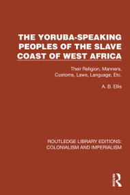 The Yoruba-Speaking Peoples of the Slave Coast of West Africa (Their Religion, Manners, Customs, Laws, Language, Etc) by A.B. Ellis, 9781032436821