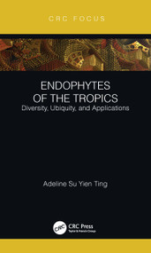 Endophytes of the Tropics (Diversity, Ubiquity and Applications) by Adeline Su Yien Ting, 9780367508876