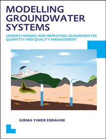Modelling Groundwater Systems: Understanding and Improving Groundwater Quantity and Quality Management by Girma Yimer Ebrahim, 9781138024045
