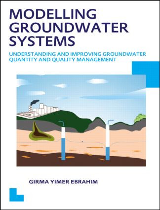 Modelling Groundwater Systems: Understanding and Improving Groundwater Quantity and Quality Management by Girma Yimer Ebrahim, 9781138024045