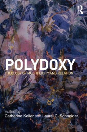 Polydoxy (Theology of Multiplicity and Relation) by Catherine Keller, Laurel Schneider, 9780415781367