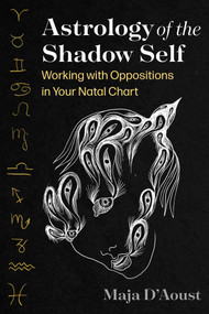 Astrology of the Shadow Self (Working with Oppositions in Your Natal Chart) by Maja D'Aoust, 9781644119174