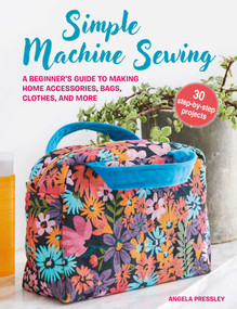 Simple Machine Sewing: 30 step-by-step projects (A beginner's guide to making home accessories, bags, clothes, and more) by Angela Pressley, 9781800652941