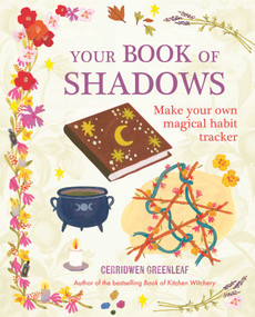 Your Book of Shadows (Make your own magical habit tracker) by Cerridwen Greenleaf, 9781800652965