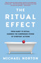 The Ritual Effect (From Habit to Ritual, Harness the Surprising Power of Everyday Actions) by Michael Norton, 9781982153021