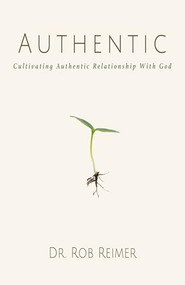 Authentic (Cultivating Authentic Relationship with God) by Dr. Rob Reimer, 9781956370508