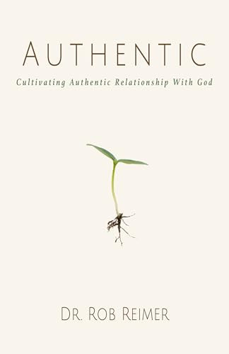 Authentic (Cultivating Authentic Relationship with God) by Dr. Rob Reimer, 9781956370508