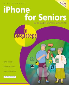 iPhone for Seniors in easy steps (Covers iOS 18) by Nick Vandome, 9781787910164