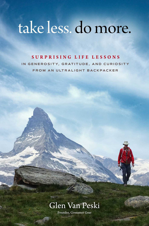 Take Less. Do More. (Surprising Life Lessons in Generosity, Gratitude, and Curiosity from an Ultralight Backpacker) by Glen Van Peski, 9781637632895