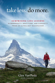 Take Less. Do More. (Surprising Life Lessons in Generosity, Gratitude, and Curiosity from an Ultralight Backpacker) by Glen Van Peski, 9781637632895