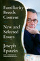 Familiarity Breeds Content (New and Selected Essays) by Joseph Epstein, 9781668009727