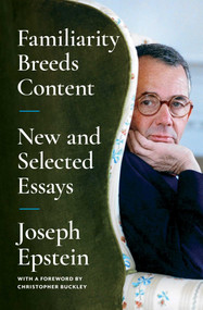 Familiarity Breeds Content (New and Selected Essays) by Joseph Epstein, 9781668009727