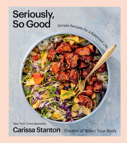 Seriously, So Good (Simple Recipes for a Balanced Life (A Cookbook)) by Carissa Stanton, 9781668020722