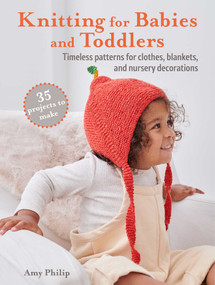 Knitting for Babies and Toddlers: 35 projects to make (Timeless patterns for clothes, blankets, and nursery decorations) by Amy Philip, 9781800652132