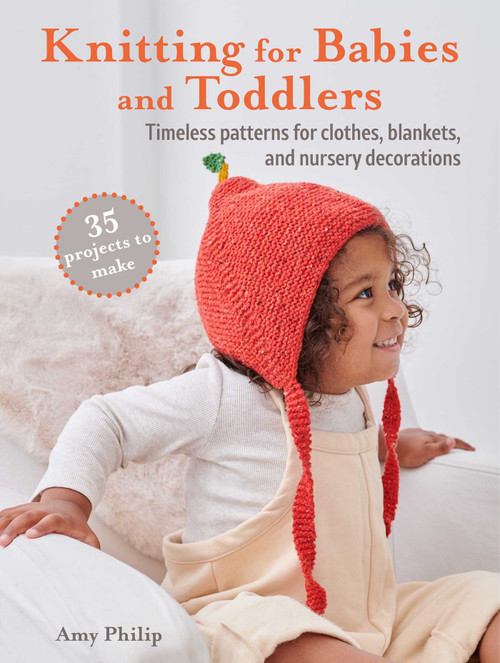 Knitting for Babies and Toddlers: 35 projects to make (Timeless patterns for clothes, blankets, and nursery decorations) by Amy Philip, 9781800652132