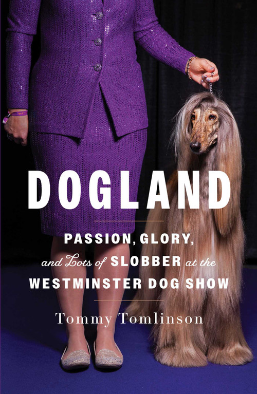 Dogland (Passion, Glory, and Lots of Slobber at the Westminster Dog Show) by Tommy Tomlinson, 9781982149321