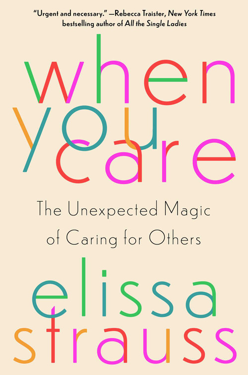 When You Care (The Unexpected Magic of Caring for Others) by Elissa Strauss, 9781982169275