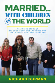 Married… With Children vs. the World (The Inside Story of the Shock-Com that Launched FOX and Changed TV Comedy Forever) by Richard Gurman, 9781637588314