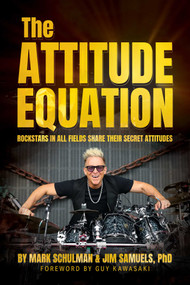 The Attitude Equation (Rockstars in All Fields Share Their Secret Attitudes) by Mark Schulman, Jim Samuels, Guy Kawasaki, 9798888453841