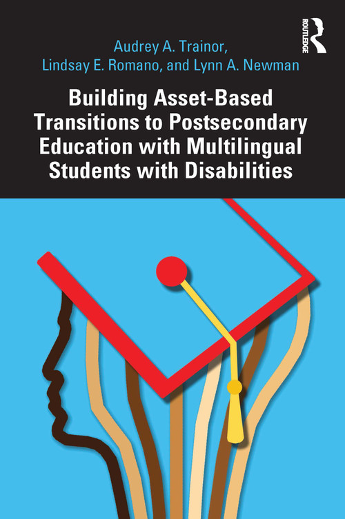 Building Asset-Based Transitions to Postsecondary Education with Multilingual Students with Disabilities by Audrey A. Trainor, Lindsay E. Romano, Lynn A. Newman, 9781032543673