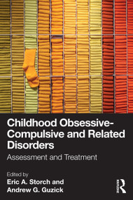 Childhood Obsessive-Compulsive and Related Disorders (Assessment and Treatment) by Eric A. Storch, Ph.D., Andrew G. Guzick, Ph.D., 9781032478623