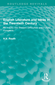 English Literature and Ideas in the Twentieth Century (An Inquiry into Present Difficulties and Future Prospects) by H.V. Routh, 9781032536286