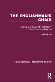 The Englishman's Chair (Origins, Design, and Social History of Seat Furniture in England) by John Gloag, 9781032367606