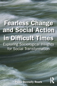 Fearless Change and Social Action in Difficult Times (Exploring Sociological Insights for Social Transformation) by Paula Donnelly Roark, 9781032778778
