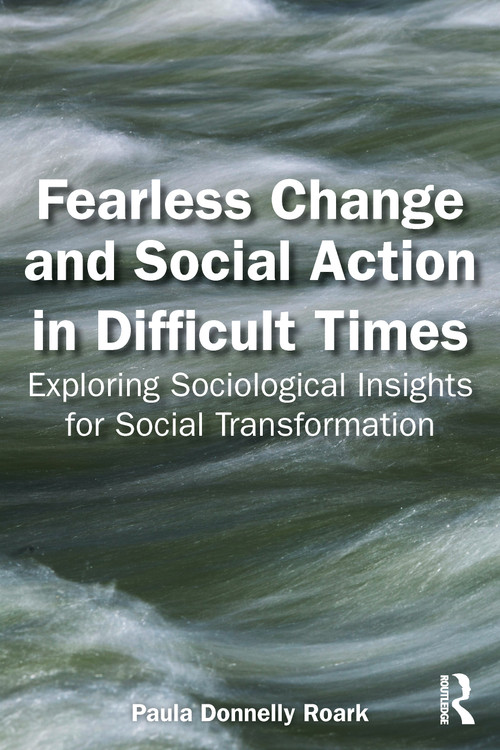 Fearless Change and Social Action in Difficult Times (Exploring Sociological Insights for Social Transformation) by Paula Donnelly Roark, 9781032778778