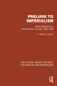 Prelude to Imperialism (British Reactions to Central African Society, 1840-1890) by H. Alan C. Cairns, 9781032455921