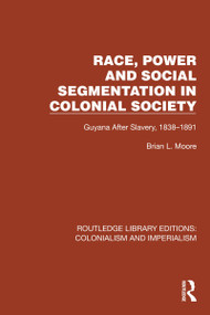 Race, Power and Social Segmentation in Colonial Society (Guyana After Slavery, 1838-1891) by Brian L. Moore, 9781032456201