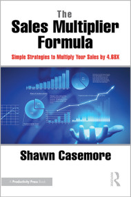 The Sales Multiplier Formula (Simple Strategies to Multiply Your Sales by 4.68X) by Shawn Casemore, 9781032733913