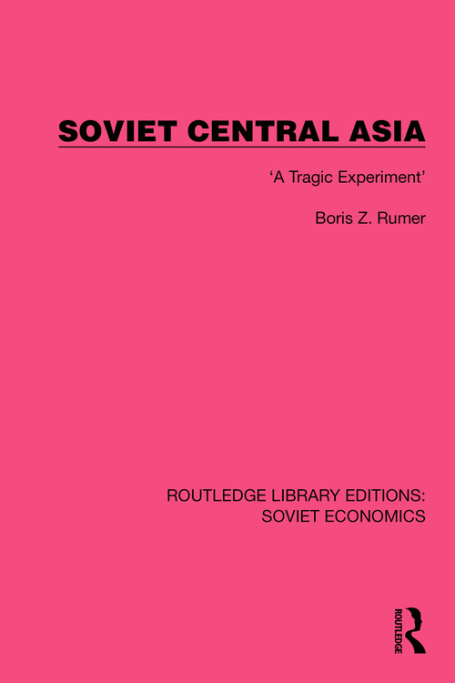 Soviet Central Asia ('A Tragic Experiment') by Boris Z. Rumer, 9781032485133