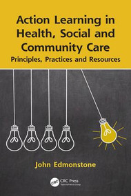 Action Learning in Health, Social and Community Care (Principles, Practices and Resources) by John Edmonstone, 9781138035591