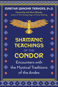 Shamanic Teachings of the Condor (Encounters with the Mystical Traditions of the Andes) by Martha Winona Travers, Julia Plevin Oliansky, 9781591435068