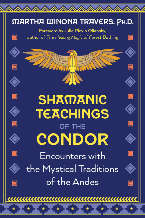 Shamanic Teachings of the Condor (Encounters with the Mystical Traditions of the Andes) by Martha Winona Travers, Julia Plevin Oliansky, 9781591435068