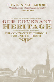 Our Covenant Heritage (The Covenanter's Struggle for Unity in Truth) by Edwin Nisbet Moore, 9781857926187