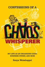 Confessions of a Chaos Whisperer (My Life as an Organizing Guru, Business Owner, and Mom) by Sonya Weisshappel, 9798888455722