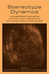 Stereotype Dynamics (Language-Based Approaches to the Formation, Maintenance, and Transformation of Stereotypes) by Yoshihisa Kashima, Klaus Fiedler, Peter Freytag, 9780805856781