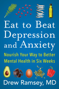 Eat to Beat Depression and Anxiety (Nourish Your Way to Better Mental Health in Six Weeks) - 9780063031722 by Drew Ramsey, M.D., 9780063031722